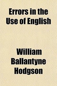 Errors In The Use Of English di William Ballantyne Hodgson edito da General Books