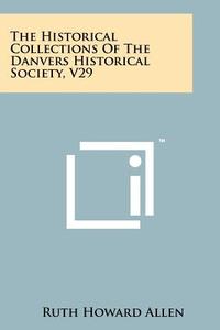The Historical Collections of the Danvers Historical Society, V29 edito da Literary Licensing, LLC