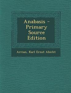 Anabasis di Arrian, Karl Ernst Abicht edito da Nabu Press
