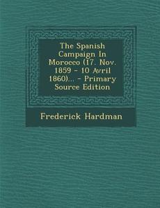 The Spanish Campaign in Morocco (17. Nov. 1859 - 10 Avril 1860)... di Frederick Hardman edito da Nabu Press
