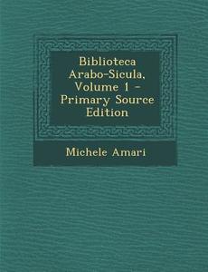 Biblioteca Arabo-Sicula, Volume 1 - Primary Source Edition di Michele Amari edito da Nabu Press