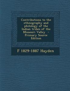 Contributions to the Ethnography and Philology of the Indian Tribes of the Missouri Valley di F. V. Hayden edito da Nabu Press