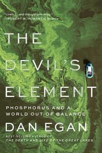 The Devil's Element: Phosphorus and a World Out of Balance di Dan Egan edito da W W NORTON & CO