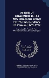 Records Of Conventions In The New Hampshire Grants For The Independence Of Vermont, 1776-1777 di Vermont Conventions, 1776-1777, Redfield Proctor edito da Sagwan Press