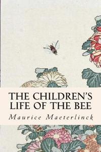 The Children's Life of the Bee di Maurice Maeterlinck edito da Createspace
