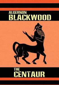 The Centaur di Algernon Blackwood edito da Wildside Press