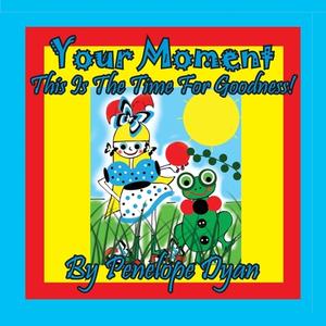 Your Moment --- This Is The Time For Goodness! di Penelope Dyan edito da Bellissima Publishing LLC