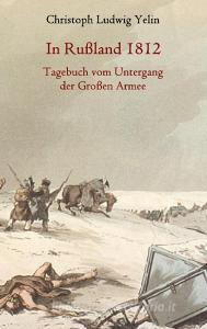 In Rußland 1812 - Tagebuch vom Untergang der Großen Armee di Christoph Ludwig von Yelin edito da Books on Demand