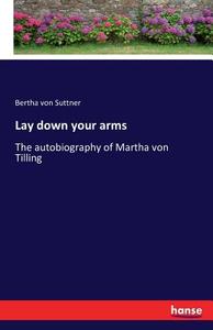 Lay down your arms di Bertha Von Suttner edito da hansebooks