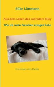 Aus dem Leben des Labradors Siley di Silke Lüttmann edito da Books on Demand