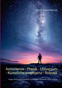 Astronomie - Physik - Universum - Künstliche Intelligenz - Robotik di Horst Reiner Menzel edito da Books on Demand