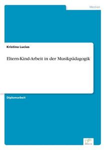 Eltern-Kind-Arbeit in der Musikpädagogik di Kristina Lucius edito da Diplom.de