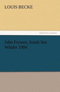 John Frewen, South Sea Whaler 1904 di Louis Becke edito da TREDITION CLASSICS