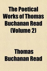 The Poetical Works Of Thomas Buchanan Read (v. 2) di Thomas Buchanan Read edito da General Books Llc
