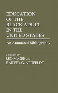 Education of the Black Adult in the United States di Leo McGee, Harvey Neufeldt edito da Greenwood Press