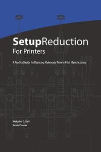 Setup Reduction for Printers: A Practical Guide to Reducing Makeready Time in Print Manufacturing di Kevin Cooper, Malcolm G. Keif edito da Malcolm G.\Keif