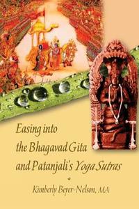 Easing Into the Bhagavad Gita and Patanjali's Yoga Sutras di Kimberly K. Beyer-Nelson Ma edito da Karunajoythi Books