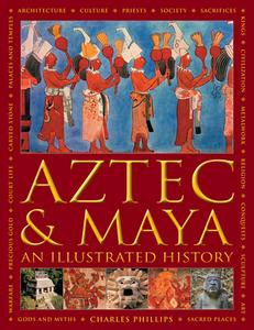 Aztec and Maya:  An Illustrated History di Charles Phillips edito da Anness Publishing