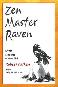 Zen Master Raven: Sayings and Doings of a Wise Bird di Robert Aitken edito da Tuttle Publishing