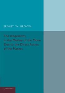 The Inequalities in the Motion of the Moon Due to the Direct Action of the Planets di Ernest W. Brown edito da Cambridge University Press