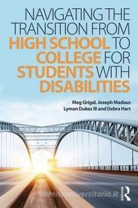 Navigating the Transition from High School to College for Students with Disabilities di Meg Grigal, Joseph Madaus, Lyman Dukes, Debra Hart edito da Taylor & Francis Ltd