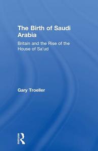The Birth of Saudi Arabia di Gary Troeller edito da Taylor & Francis Ltd