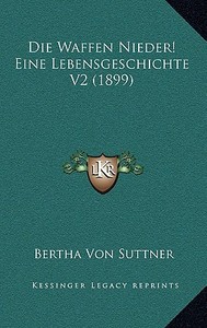 Die Waffen Nieder! Eine Lebensgeschichte V2 (1899) di Bertha Von Suttner edito da Kessinger Publishing