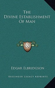 The Divine Establishment of Man di Edgar Elbridgson edito da Kessinger Publishing