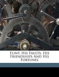 Flint, His Faults, His Friendships And H edito da Nabu Press