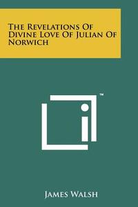 The Revelations of Divine Love of Julian of Norwich edito da Literary Licensing, LLC