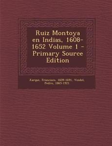 Ruiz Montoya En Indias, 1608-1652 Volume 1 di Xarque Francisco 1609-1691, Pedro Vindel edito da Nabu Press