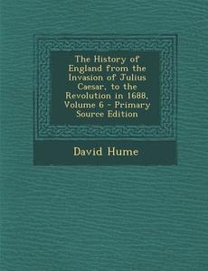 The History of England from the Invasion of Julius Caesar, to the Revolution in 1688, Volume 6 di David Hume edito da Nabu Press
