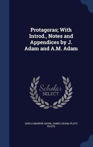 Protagoras; With Introd., Notes And Appendices By J. Adam And A.m. Adam di Adela Marion Adam, James Adam, Plato edito da Sagwan Press