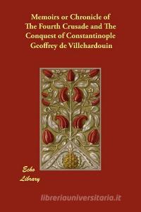 Memoirs or Chronicle of the Fourth Crusade and the Conquest of Constantinople di Geoffrey de Villehardouin edito da ECHO LIB