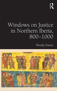 Windows on Justice in Northern Iberia, 800-1000 di Wendy Davies edito da Taylor & Francis Ltd