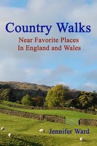 Country Walks: Near Favorite Places in England and Wales di Jennifer Ward edito da Createspace