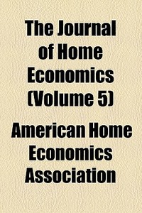 The Journal Of Home Economics (volume 5) di American Home Economics Association edito da General Books Llc