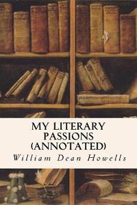 My Literary Passions (Annotated) di William Dean Howells edito da Createspace Independent Publishing Platform