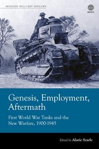 Genesis, Employment, Aftermath: First World War Tanks and the New Warfare 1900-1945 edito da HELION & CO