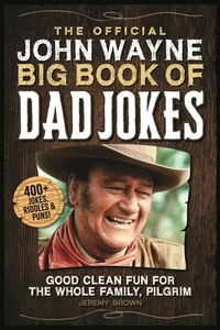 The Official John Wayne Big Book of Dad Jokes: Good Clean Fun for the Whole Family, Pilgrim di Jeremy Brown edito da MEDIA LAB BOOKS