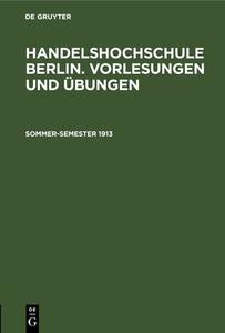 Handelshochschule Berlin. Vorlesungen und Übungen, Sommer-Semester 1913 edito da De Gruyter