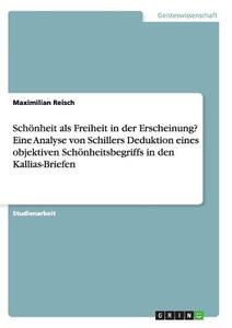 Schönheit als Freiheit in der Erscheinung? Eine kritische Analyse Schillers Deduktion eines objektiven Schönheitsbegriff di Maximilian Reisch edito da GRIN Publishing