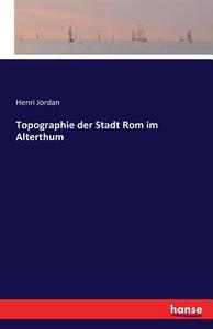 Topographie der Stadt Rom im Alterthum di Henri Jordan edito da hansebooks