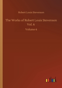 The Works of Robert Louis Stevenson Vol. 6 di Robert Louis Stevenson edito da Outlook Verlag