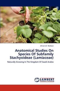 Anatomical Studies On Species Of Subfamily Stachyoideae (Lamiaceae) di Ahlam Al- Watban edito da LAP Lambert Academic Publishing