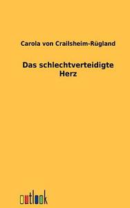 Das schlechtverteidigte Herz di Carola von Crailsheim-Rügland edito da Outlook Verlag