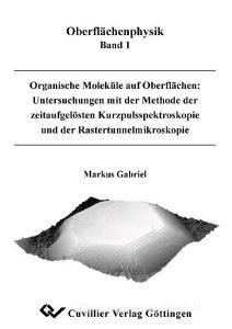 Organische Moleküle auf Oberflächen: Untersuchungen mit der Methode der zeitaufgelösten Kurzpulsspektroskopie und der Ra di Markus Gabriel edito da Cuvillier Verlag