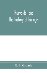 Thucydides and the history of his age di G. B. Grundy edito da Alpha Editions
