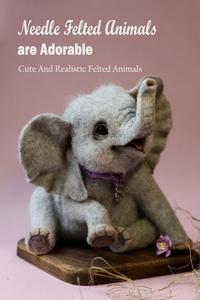 Needle Felted Animals Are Adorable di Gail Smith edito da Independently Published