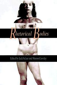 Rhetorical Bodies: Toward a Material Rhetoric di Jack Selzer edito da UNIV OF WISCONSIN PR